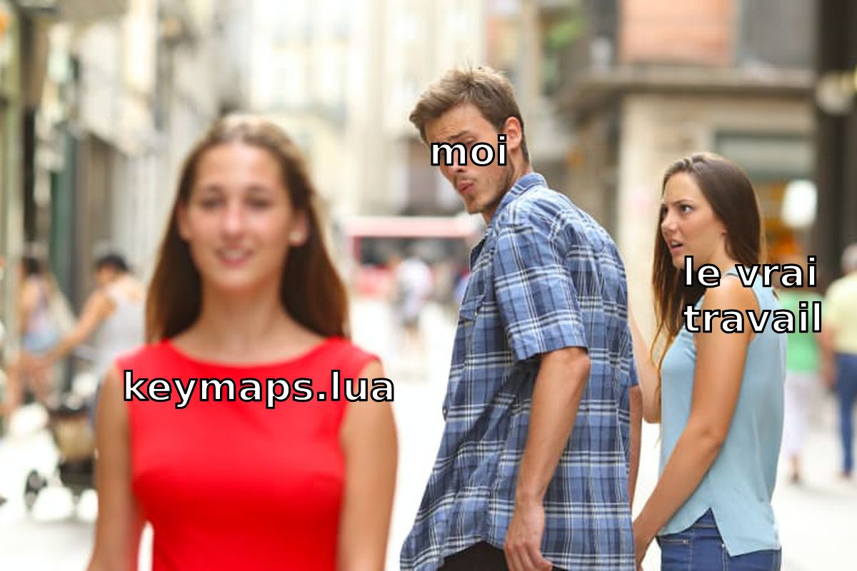 Meme du petit ami distrait: « moi » se retourne sur « keymaps.lua » pendant que « le vrai travail » fait la tête