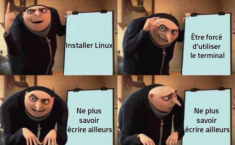 Meme du plan de Gru: installer Linux, être forcé d'utiliser le terminal, ne plus savoir écrire ailleurs, puis Gru qui découvre le dernier panneau, dépité